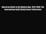 American Quilts in the Modern Age 1870-1940: The International Quilt Study Center Collections