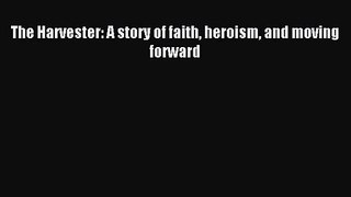 [PDF Download] The Harvester: A story of faith heroism and moving forward [PDF] Online