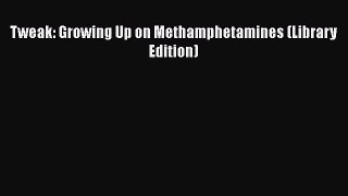 PDF Download Tweak: Growing Up on Methamphetamines (Library Edition) Read Online