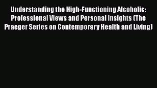 PDF Download Understanding the High-Functioning Alcoholic: Professional Views and Personal