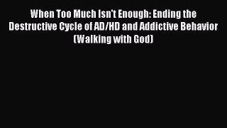 PDF Download When Too Much Isn't Enough: Ending the Destructive Cycle of AD/HD and Addictive