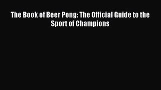 [PDF Download] The Book of Beer Pong: The Official Guide to the Sport of Champions [Download]