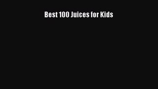 [PDF Download] Best 100 Juices for Kids [Download] Online