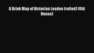[PDF Download] A Drink Map of Victorian London (rolled) (Old House) [Download] Full Ebook