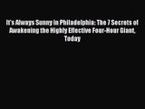 It's Always Sunny in Philadelphia: The 7 Secrets of Awakening the Highly Effective Four-Hour