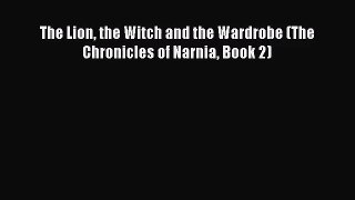 The Lion the Witch and the Wardrobe (The Chronicles of Narnia Book 2) [PDF Download] Online