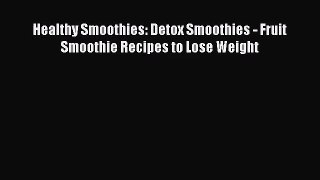 [PDF Download] Healthy Smoothies: Detox Smoothies - Fruit Smoothie Recipes to Lose Weight [Read]