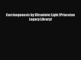 Carcinogenesis by Ultraviolet Light (Princeton Legacy Library) [PDF Download] Carcinogenesis