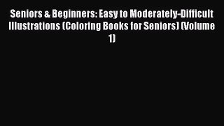 [PDF Download] Seniors & Beginners: Easy to Moderately-Difficult Illustrations (Coloring Books