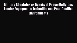 Read Military Chaplains as Agents of Peace: Religious Leader Engagement In Conflict and Post-Conflict