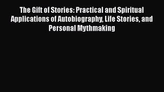 Read The Gift of Stories: Practical and Spiritual Applications of Autobiography Life Stories