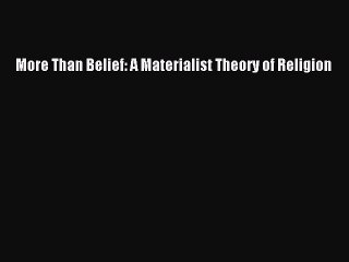 Read More Than Belief: A Materialist Theory of Religion Ebook Free