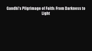 Download Gandhi's Pilgrimage of Faith: From Darkness to Light PDF Online