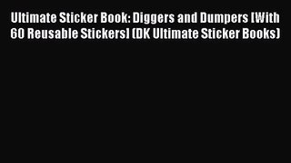 Read Ultimate Sticker Book: Diggers and Dumpers [With 60 Reusable Stickers] (DK Ultimate Sticker