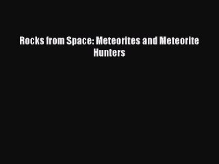 PDF Download Rocks from Space: Meteorites and Meteorite Hunters Download Online