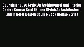 Read Georgian House Style: An Architectural and Interior Design Source Book (House Style):