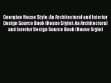 Read Georgian House Style: An Architectural and Interior Design Source Book (House Style):
