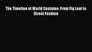 Download The Timeline of World Costume: From Fig Leaf to Street Fashion PDF Online