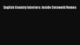 Read English Country Interiors: Inside Cotswold Homes Ebook Online