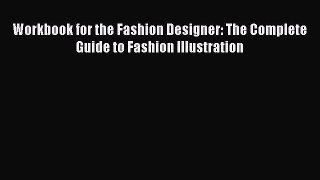 Read Workbook for the Fashion Designer: The Complete Guide to Fashion Illustration Ebook Free