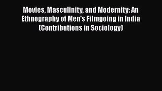 Read Movies Masculinity and Modernity: An Ethnography of Men's Filmgoing in India (Contributions
