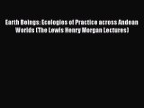 Earth Beings: Ecologies of Practice across Andean Worlds (The Lewis Henry Morgan Lectures)