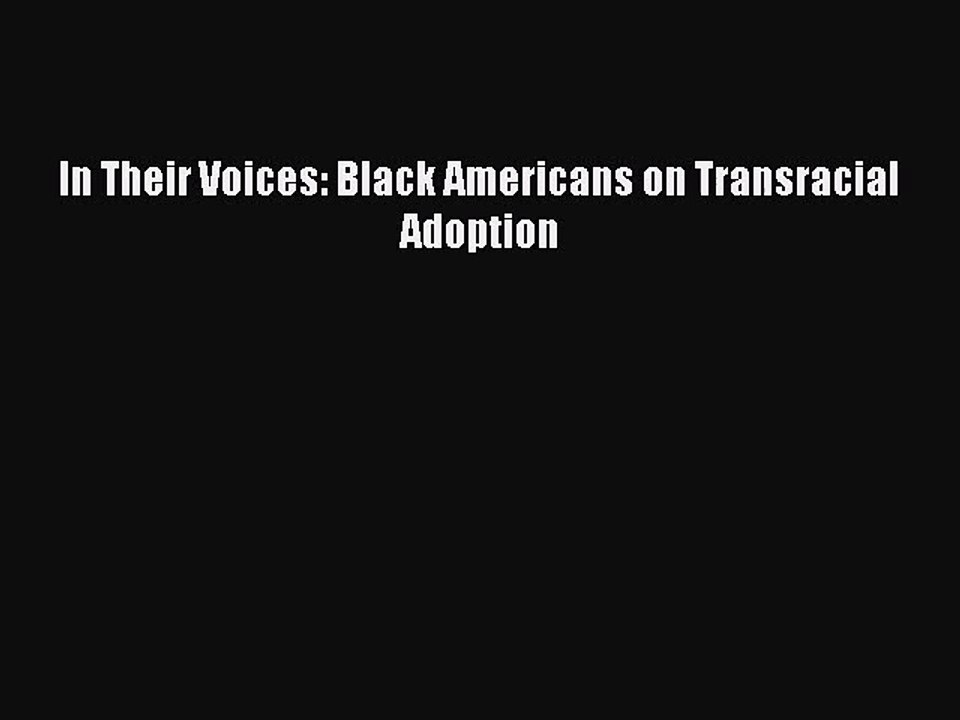 In Their Voices: Black Americans on Transracial Adoption [PDF Download] In Their Voices: Black