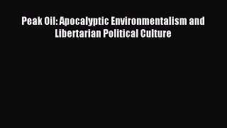 [PDF Download] Peak Oil: Apocalyptic Environmentalism and Libertarian Political Culture [PDF]