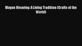 Mayan Weaving: A Living Tradition (Crafts of the World) [PDF Download] Mayan Weaving: A Living