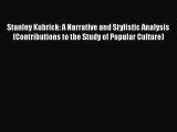 Read Stanley Kubrick: A Narrative and Stylistic Analysis (Contributions to the Study of Popular