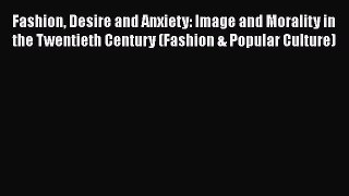 Fashion Desire and Anxiety: Image and Morality in the Twentieth Century (Fashion & Popular