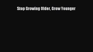 PDF Download Stop Growing Older Grow Younger Read Full Ebook