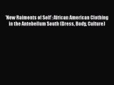 'New Raiments of Self': African American Clothing in the Antebellum South (Dress Body Culture)