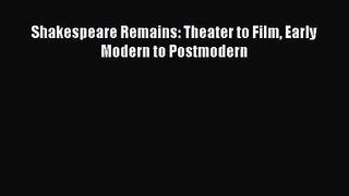 Read Shakespeare Remains: Theater to Film Early Modern to Postmodern Ebook Free