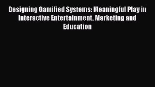 Designing Gamified Systems: Meaningful Play in Interactive Entertainment Marketing and Education