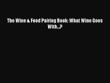 PDF Download The Wine & Food Pairing Book: What Wine Goes With...? PDF Online
