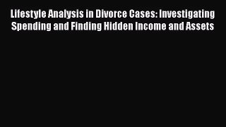 Lifestyle Analysis in Divorce Cases: Investigating Spending and Finding Hidden Income and Assets
