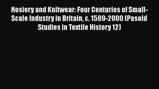 Hosiery and Knitwear: Four Centuries of Small-Scale Industry in Britain c. 1589-2000 (Pasold