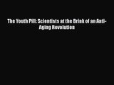PDF Download The Youth Pill: Scientists at the Brink of an Anti-Aging Revolution PDF Online