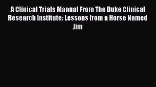 PDF Download A Clinical Trials Manual From The Duke Clinical Research Institute: Lessons from