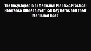 PDF Download The Encyclopedia of Medicinal Plants: A Practical Reference Guide to over 550