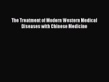 PDF Download The Treatment of Modern Western Medical Diseases with Chinese Medicine Read Online