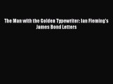 The Man with the Golden Typewriter: Ian Fleming's James Bond Letters [Read] Full Ebook