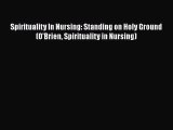 PDF Download Spirituality In Nursing: Standing on Holy Ground (O'Brien Spirituality in Nursing)