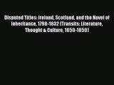 Disputed Titles: Ireland Scotland and the Novel of Inheritance 1798-1832 (Transits: Literature
