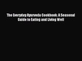 [PDF Download] The Everyday Ayurveda Cookbook: A Seasonal Guide to Eating and Living Well [Download]