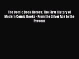PDF Download The Comic Book Heroes: The First History of Modern Comic Books - From the Silver