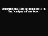 [PDF Download] Compendium of Cake Decorating Techniques: 200 Tips Techniques and Trade Secrets