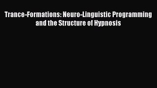 PDF Download Trance-Formations: Neuro-Linguistic Programming and the Structure of Hypnosis