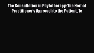PDF Download The Consultation in Phytotherapy: The Herbal Practitioner's Approach to the Patient